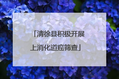 清徐县积极开展上消化道癌筛查