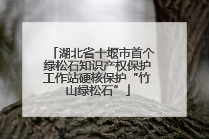 湖北省十堰市首个绿松石知识产权保护工作站硬核保护“竹山绿松石”