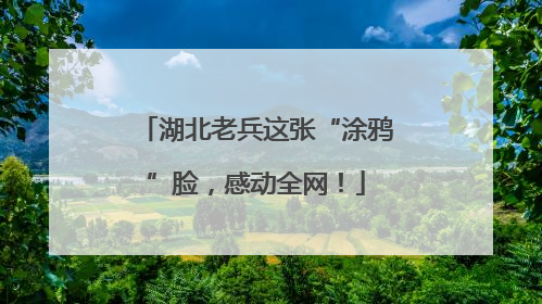 湖北老兵这张“涂鸦”脸，感动全网！