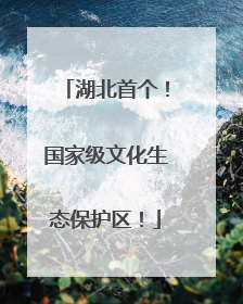 湖北首个！国家级文化生态保护区！