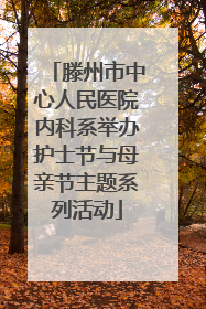 滕州市中心人民医院内科系举办护士节与母亲节主题系列活动