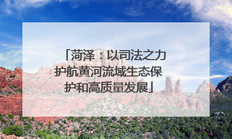 菏泽：以司法之力护航黄河流域生态保护和高质量发展