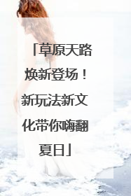 草原天路焕新登场！新玩法新文化带你嗨翻夏日