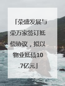 荣盛发展与荣万家签订抵偿协议，拟以物业抵债10.7亿元
