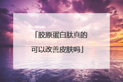 胶原蛋白肽真的可以改善皮肤吗