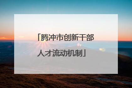 腾冲市创新干部人才流动机制