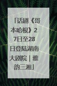 话剧《哥本哈根》27日至28日登陆湖南大剧院｜雅韵三湘