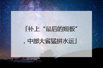 补上“最后的短板”，中部大省猛拼水运