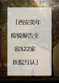 西安美年检验报告全省522家医院互认