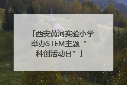 西安黄河实验小学举办STEM主题“科创活动日”