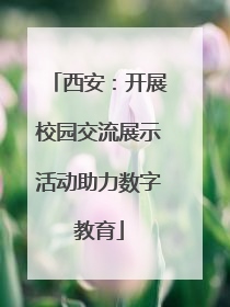 西安：开展校园交流展示活动助力数字教育