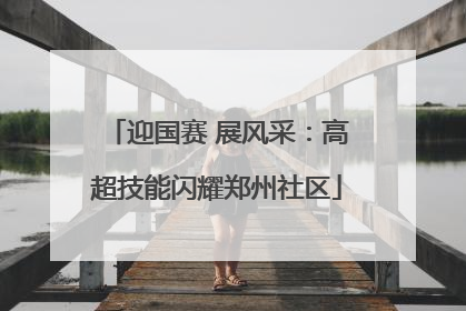 迎国赛 展风采：高超技能闪耀郑州社区