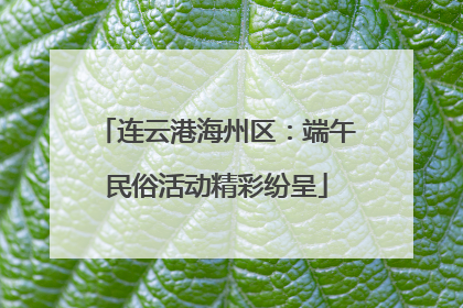 连云港海州区：端午民俗活动精彩纷呈