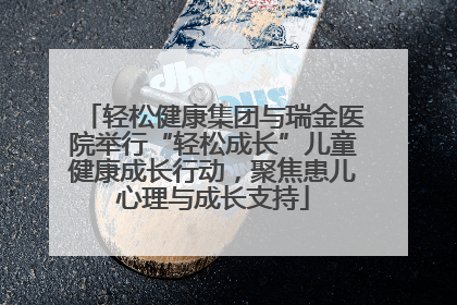 轻松健康集团与瑞金医院举行“轻松成长”儿童健康成长行动，聚焦患儿心理与成长支持