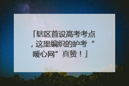 辖区首设高考考点，这里编织的护考“暖心网”真赞！