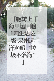 辗转上千海里运回逾1吨生活垃圾 泉州远洋渔船“垃圾不落海”