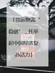 货运物流“稳链”，托举起中国经济复苏活力
