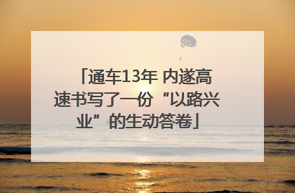 通车13年 内遂高速书写了一份“以路兴业”的生动答卷