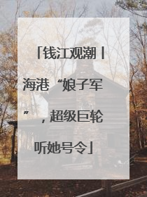 钱江观潮丨海港“娘子军”，超级巨轮听她号令