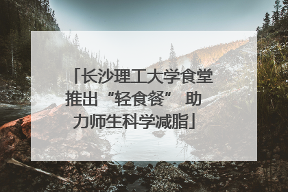 长沙理工大学食堂推出“轻食餐” 助力师生科学减脂