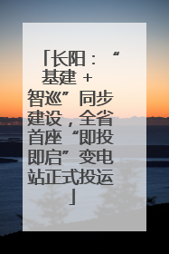 长阳：“基建 + 智巡”同步建设，全省首座“即投即启”变电站正式投运
