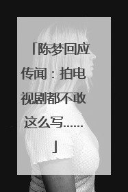 陈梦回应传闻：拍电视剧都不敢这么写……
