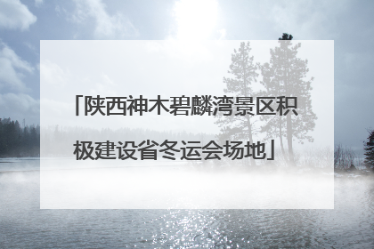 陕西神木碧麟湾景区积极建设省冬运会场地