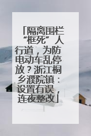 隔离围栏“框死”人行道，为防电动车乱停放？浙江桐乡濮院镇：设置有误，连夜整改