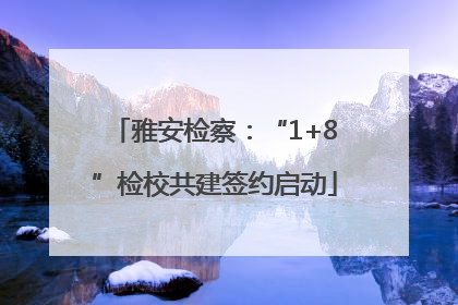 雅安检察：“1+8”检校共建签约启动