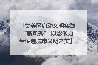 集美区启动文明实践“新风秀” 以影像力量传递城市文明之美