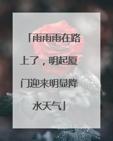 雨雨雨在路上了，明起厦门迎来明显降水天气