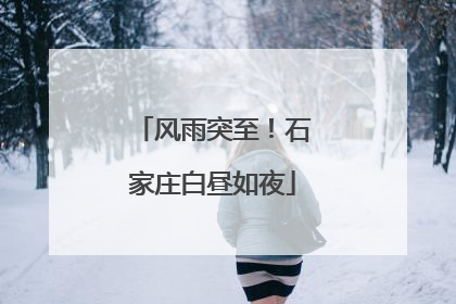 风雨突至！石家庄白昼如夜