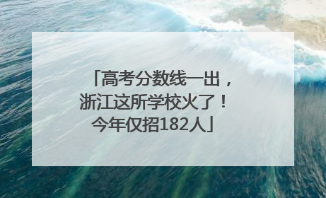 高考分数线一出，浙江这所学校火了！今年仅招182人