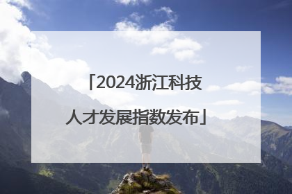 2024浙江科技人才发展指数发布