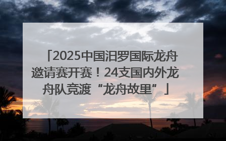 2025中国汨罗国际龙舟邀请赛开赛！24支国内外龙舟队竞渡“龙舟故里”