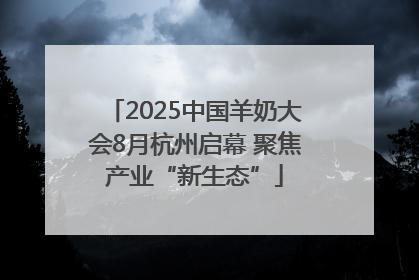 2025中国羊奶大会8月杭州启幕 聚焦产业“新生态”