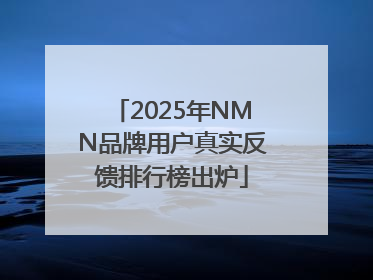 2025年NMN品牌用户真实反馈排行榜出炉