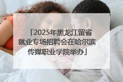 2025年黑龙江留省就业专场招聘会在哈尔滨传媒职业学院举办