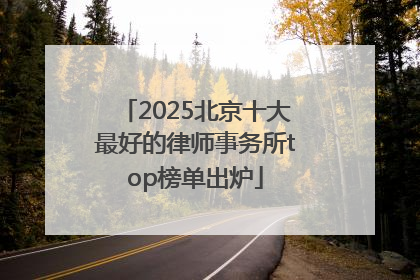 2025北京十大最好的律师事务所top榜单出炉