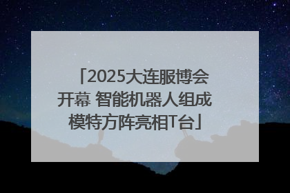 2025大连服博会开幕 智能机器人组成模特方阵亮相T台