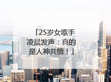 25岁女歌手凌晨发声：真的是人神共愤！