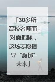 30多所高校名师面对面把脉，这场志愿指导“馥郁”未来