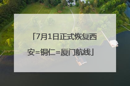 7月1日正式恢复西安=铜仁=厦门航线