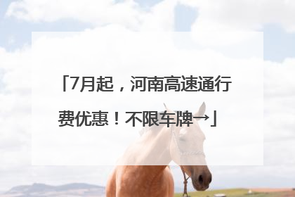 7月起，河南高速通行费优惠！不限车牌→
