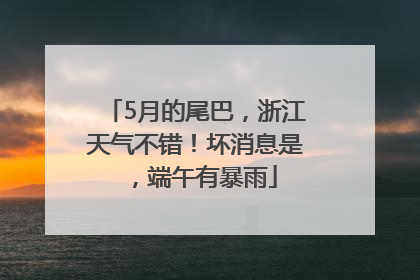 5月的尾巴，浙江天气不错！坏消息是，端午有暴雨
