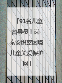 91名儿童督导员上岗 泰安织密困境儿童关爱保护网