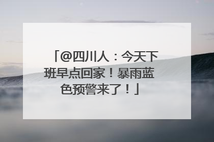 @四川人：今天下班早点回家！暴雨蓝色预警来了！